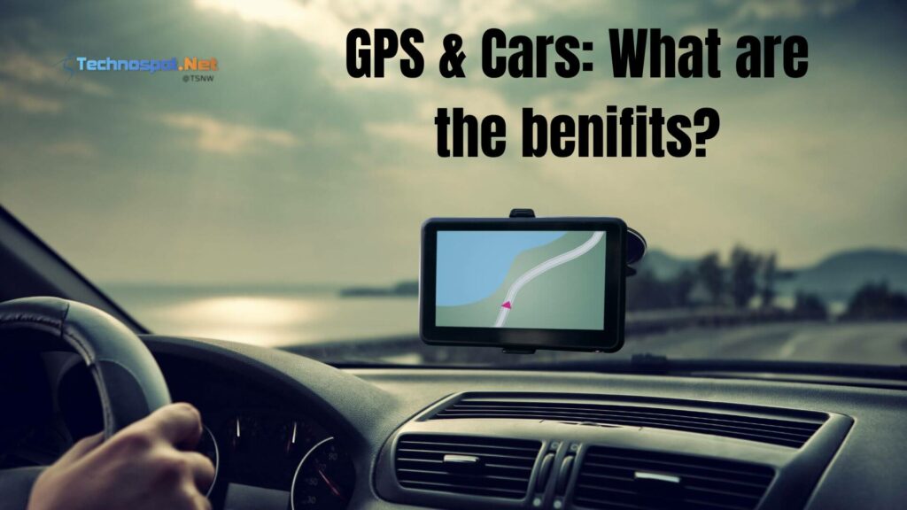 GPS & Cars What are the benifits