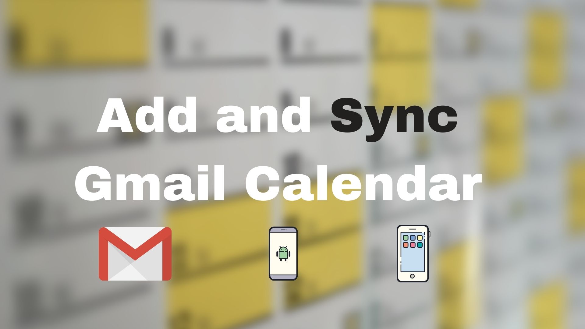 How to Add and Sync Gmail Calendar with Android and iOS?