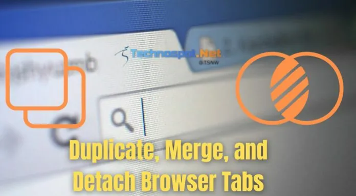Duplicate Merge Detach Browser Tabs