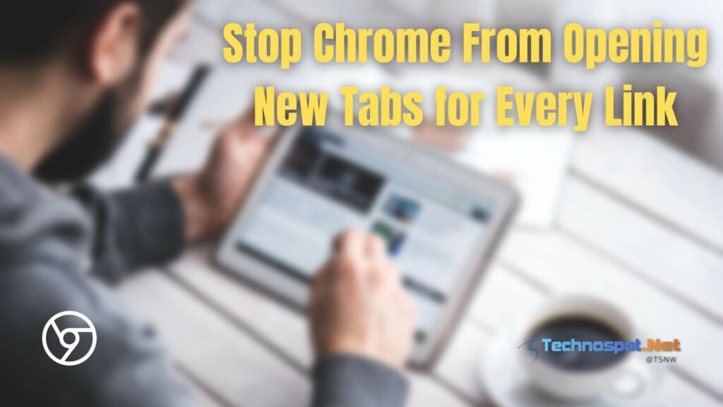 How To Stop Chrome From Opening New Tabs for Every Link