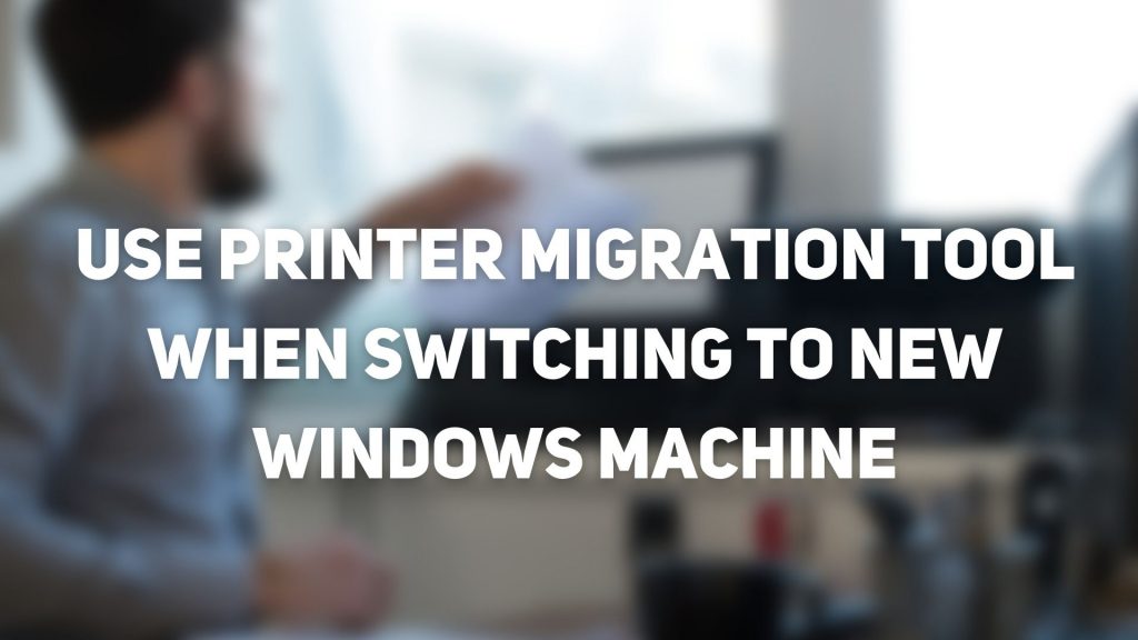 Printer Migration tool Windows
