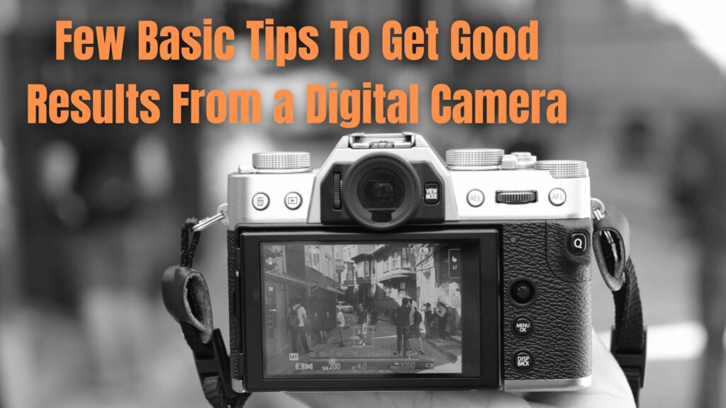Few Basic Tips To Get Good Results From a Digital Camera