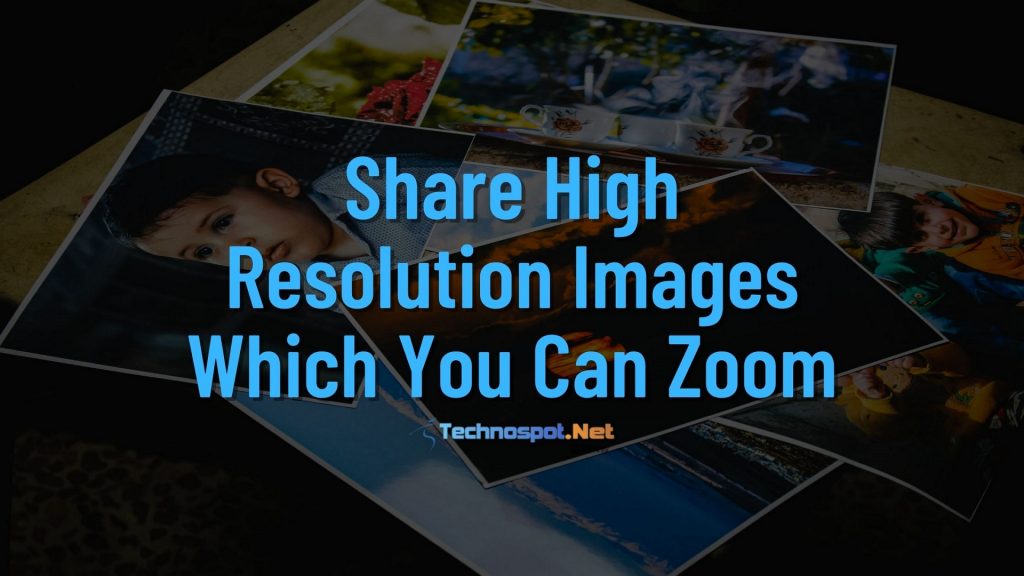 Share High Resolution Images Which You Can Zoom