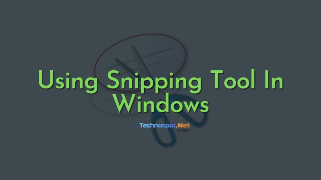 How To Use Snipping or Screenshot Tool In Windows 11/10