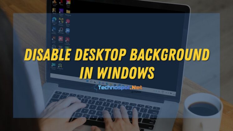 How To Turn Off The Desktop Background In Windows 11/10