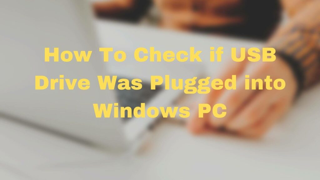 How To Check if USB Drive Was Plugged into Windows PC