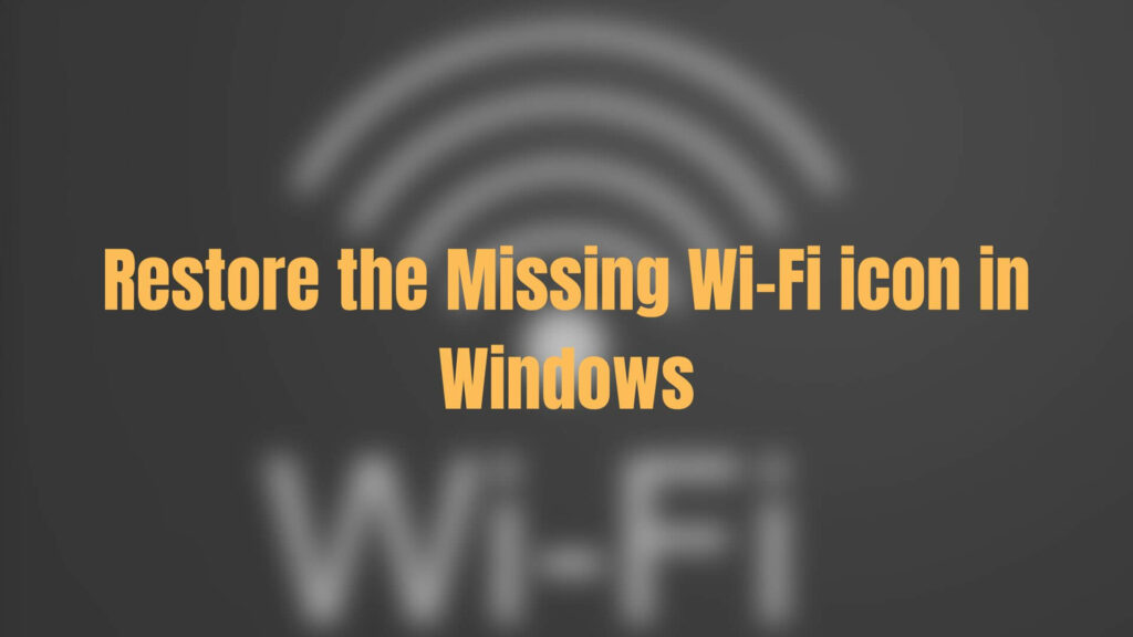 Restore the Missing Wi-Fi icon in Windows
