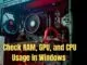 Check RAM GPU CPU Usage in Windows
