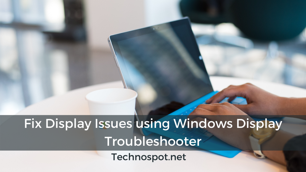 Fix Display Issues using Windows Display Troubleshooter